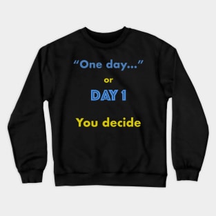 One day or Day 1 You Decide Crewneck Sweatshirt